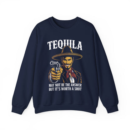Tequila May Not Be The Answer But It's Worth A Shot Sweatshirt