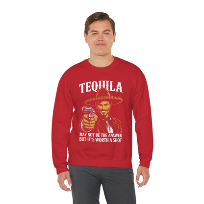Tequila May Not Be The Answer But It's Worth A Shot Sweatshirt