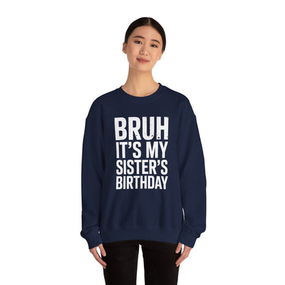 Funny Bruh It's My Sister's Birthday Bday Sarcastic Brother Sweatshirt