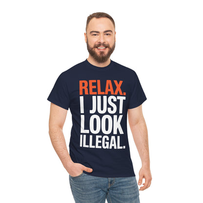 funny Relax, I Just Look Illegal sarcastic T-Shirt