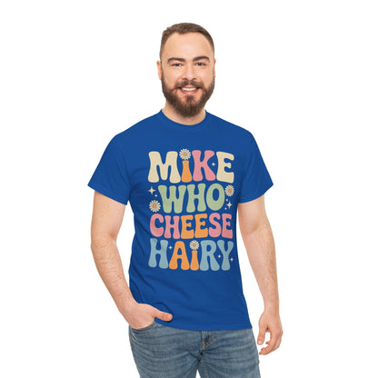Funny Mike Who Cheese Hairy Sarcastic Meme T-Shirt