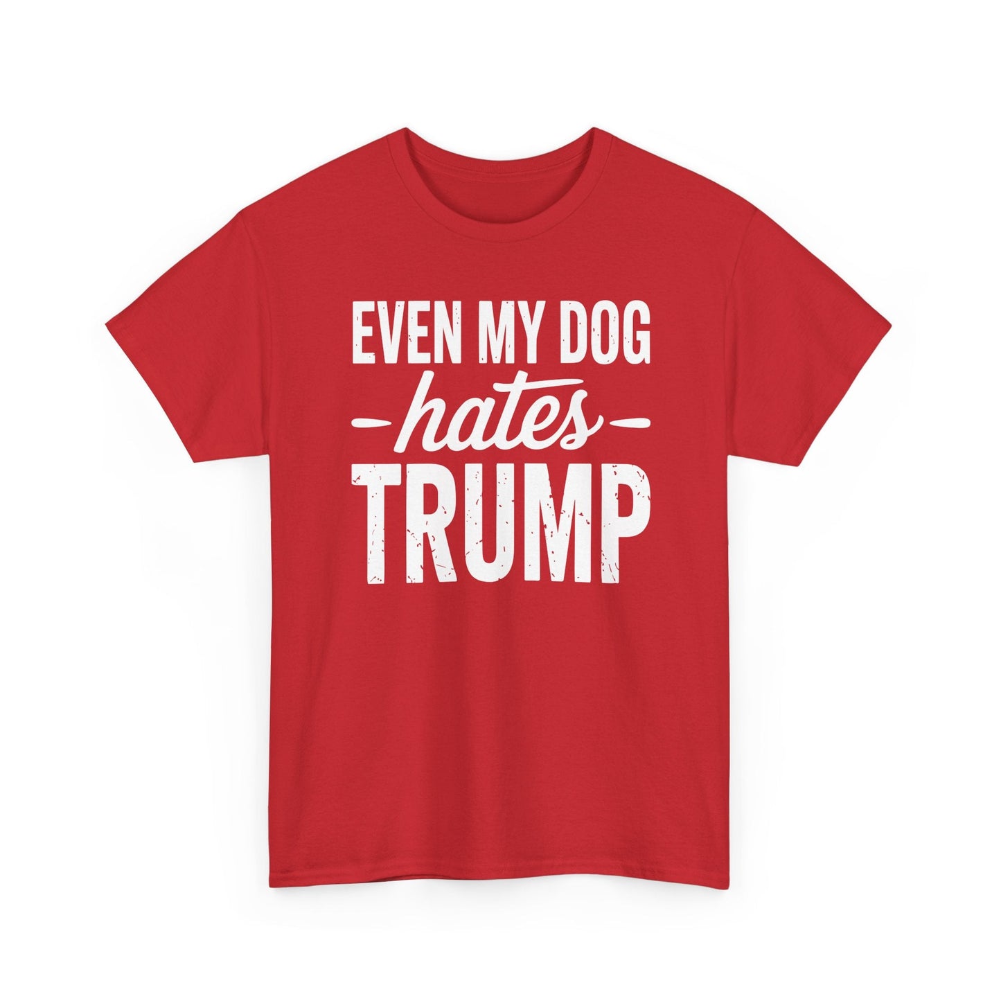 Even My Dog Hates Trump Anti President Donald Trump T-shirt
