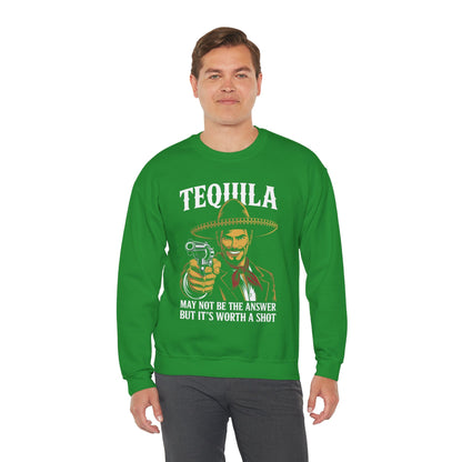 Tequila May Not Be The Answer But It's Worth A Shot Sweatshirt