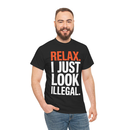 funny Relax, I Just Look Illegal sarcastic T-Shirt