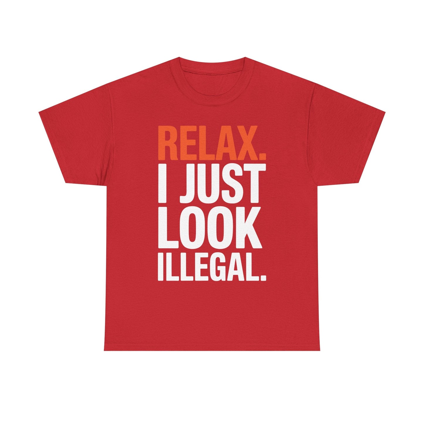 funny Relax, I Just Look Illegal sarcastic T-Shirt