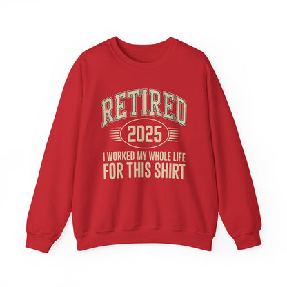Retired 2025 Worked My Whole Life for This Sweatshirt