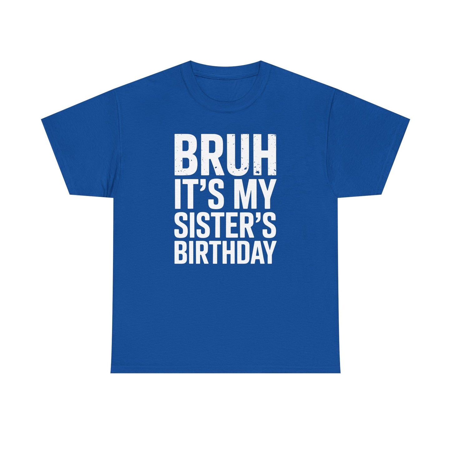 Funny Bruh It's My Sister's Birthday Bday Sarcastic Brother T-Shirt