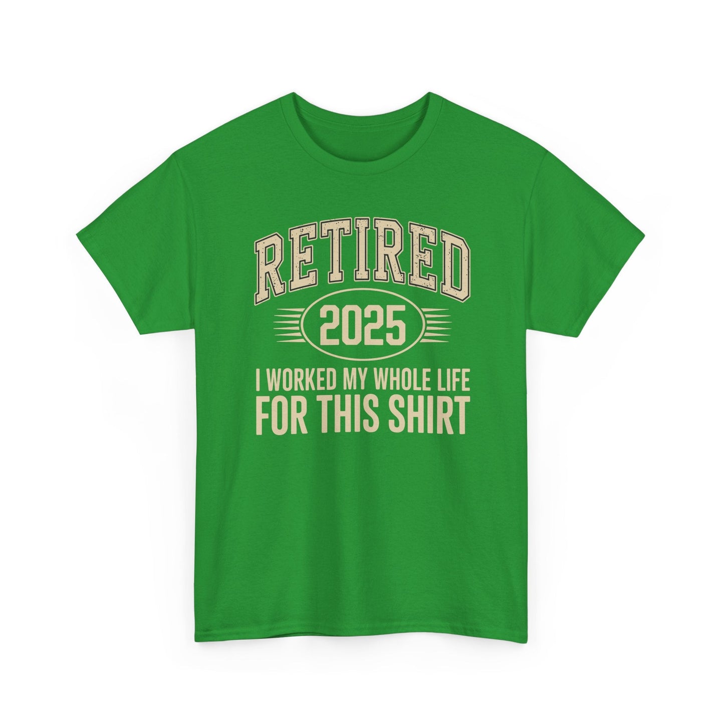Retired 2025 Worked My Whole Life for This Shirt