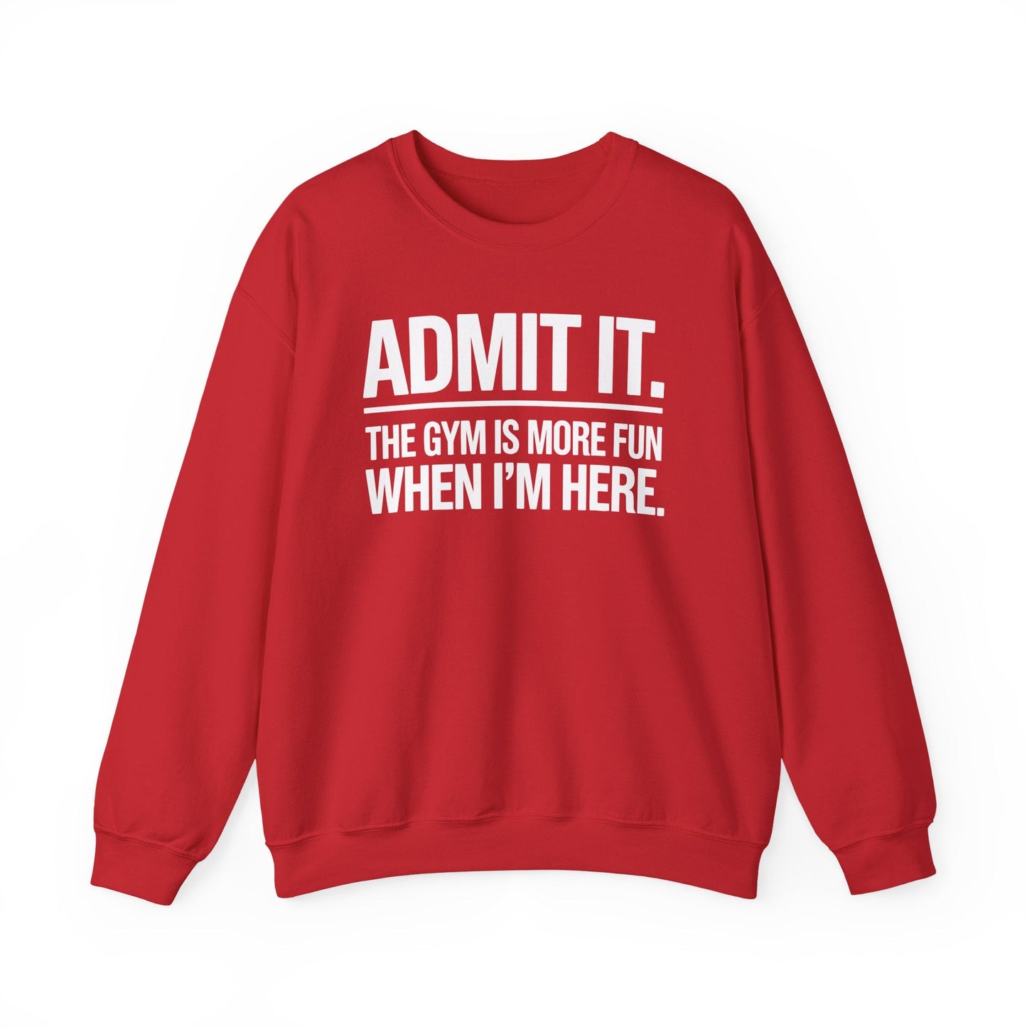 Funny Gym Sweatshirt Admit it the gym is more fun when I'm here. Sweatshirt