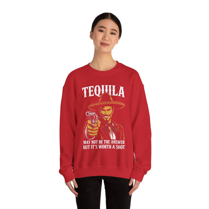 Tequila May Not Be The Answer But It's Worth A Shot Sweatshirt