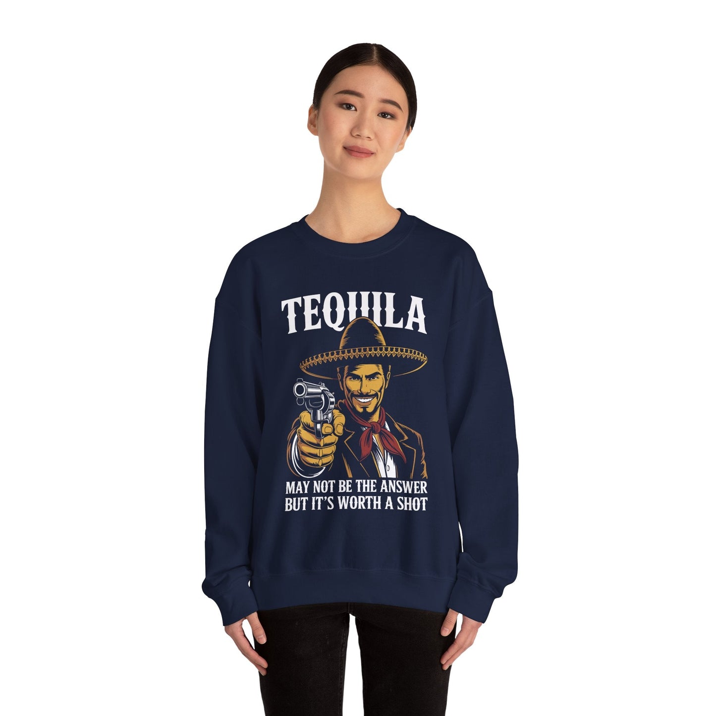Tequila May Not Be The Answer But It's Worth A Shot Sweatshirt