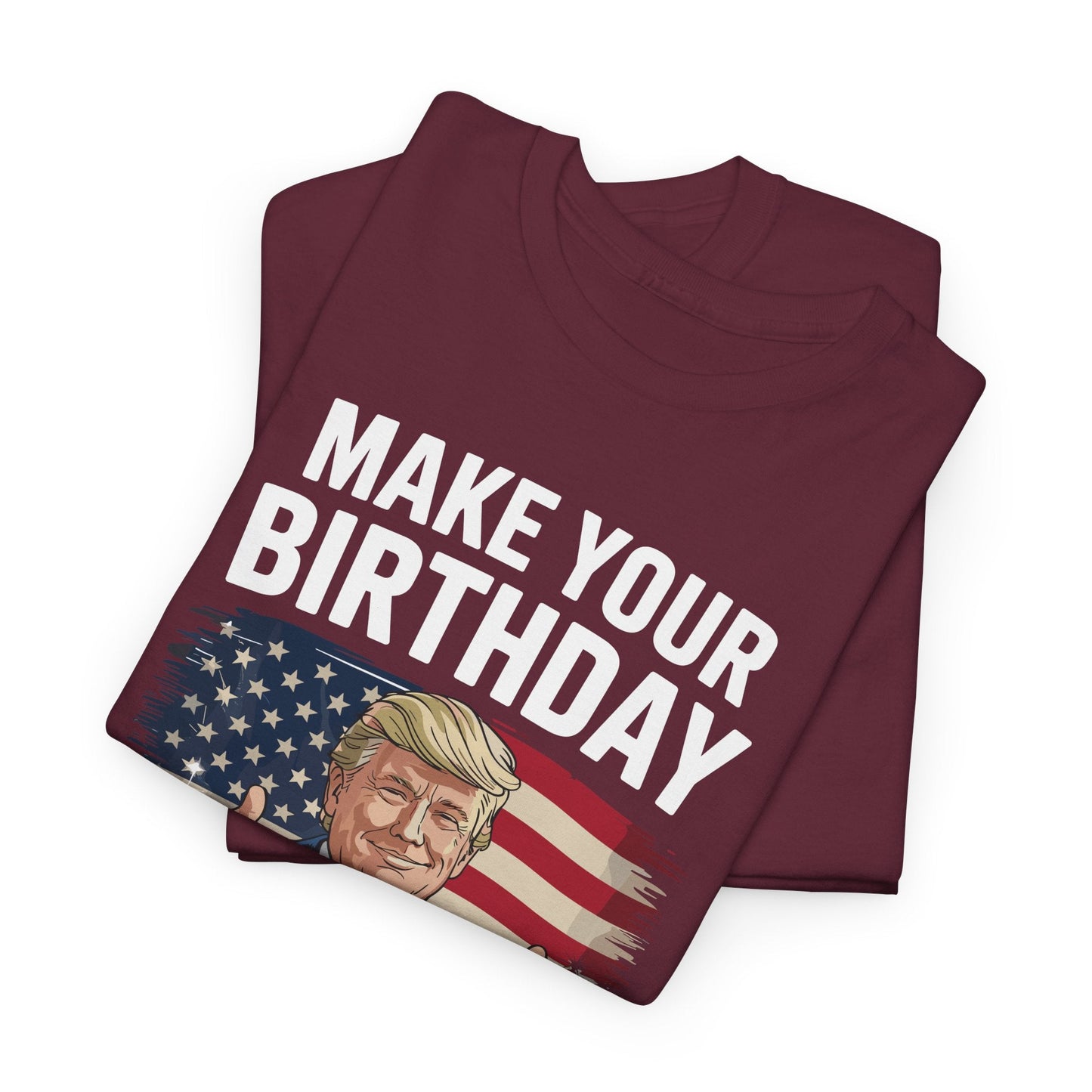 Make Your Birthday Great Again, Trump Fan Birthday Gift T-Shirt
