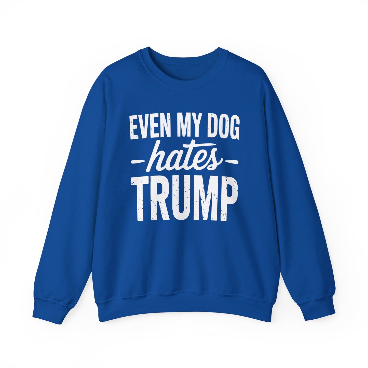 Even My Dog Hates Trump Anti President Donald Trump Sweatshirt