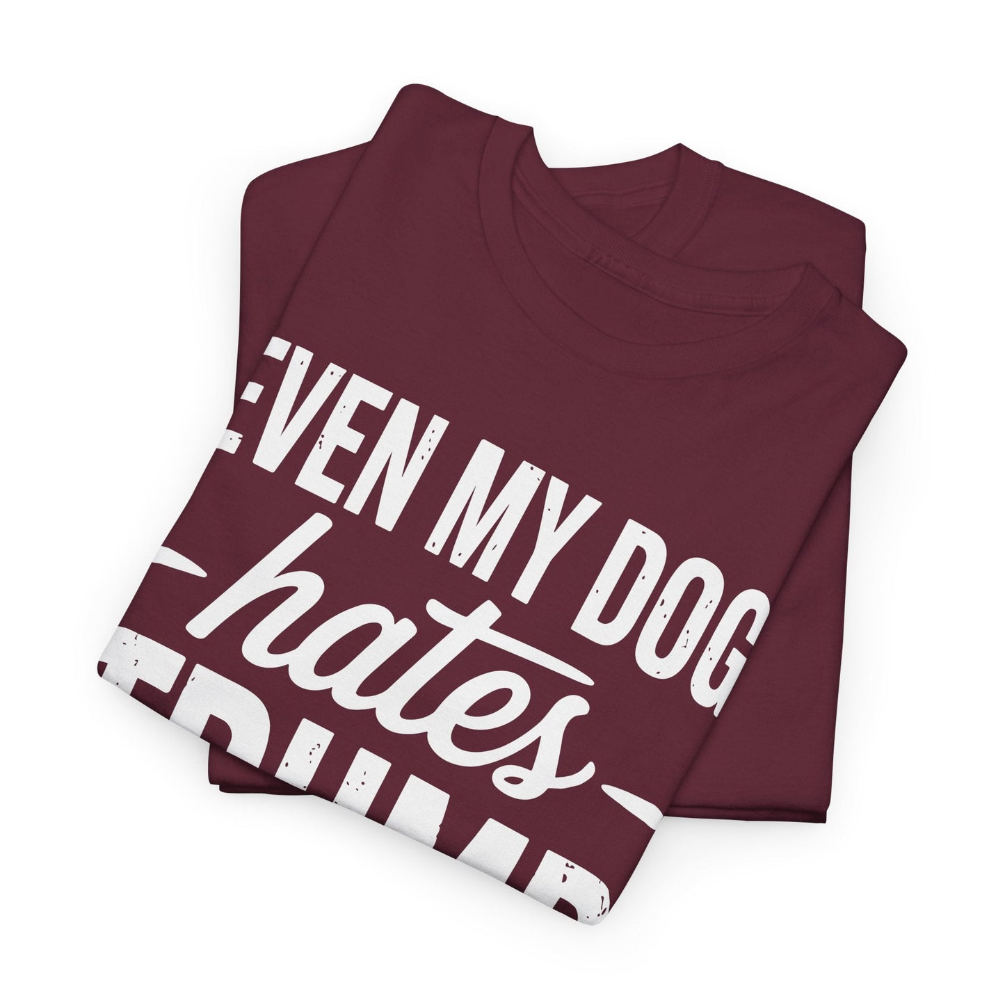 Even My Dog Hates Trump Anti President Donald Trump T-shirt