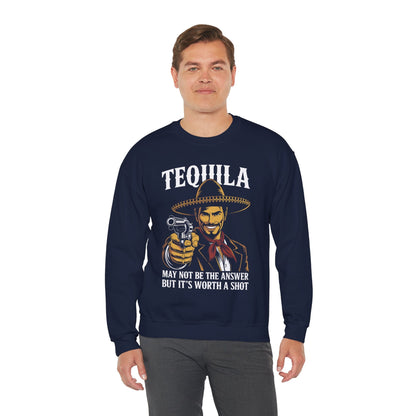 Tequila May Not Be The Answer But It's Worth A Shot Sweatshirt