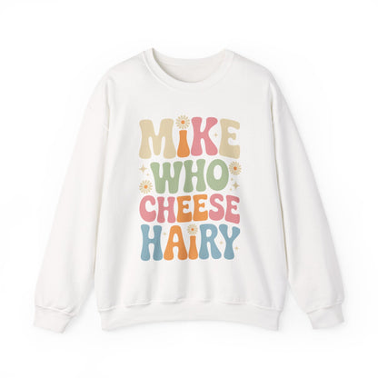 Funny Mike Who Cheese Hairy Sarcastic Meme Sweatshirt