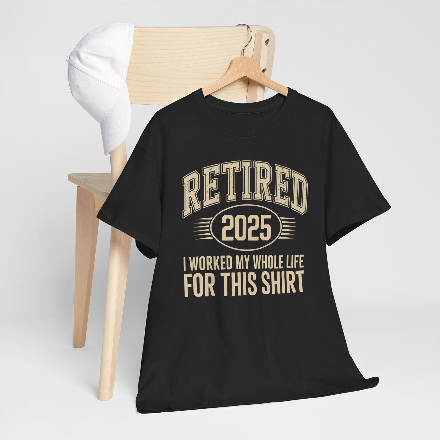Retired 2025 Worked My Whole Life for This Shirt