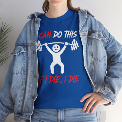 I Can Do This If I Die I Die Funny Fitness Workout Gym T-Shirt