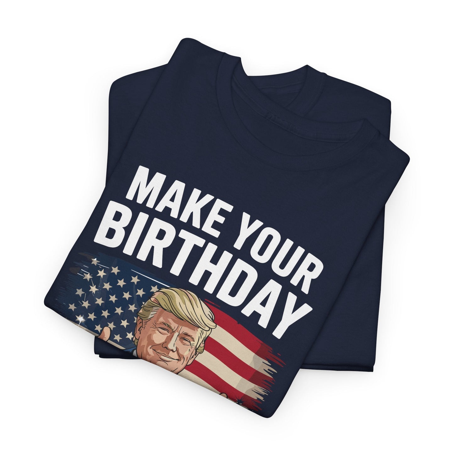 Make Your Birthday Great Again, Trump Fan Birthday Gift T-Shirt