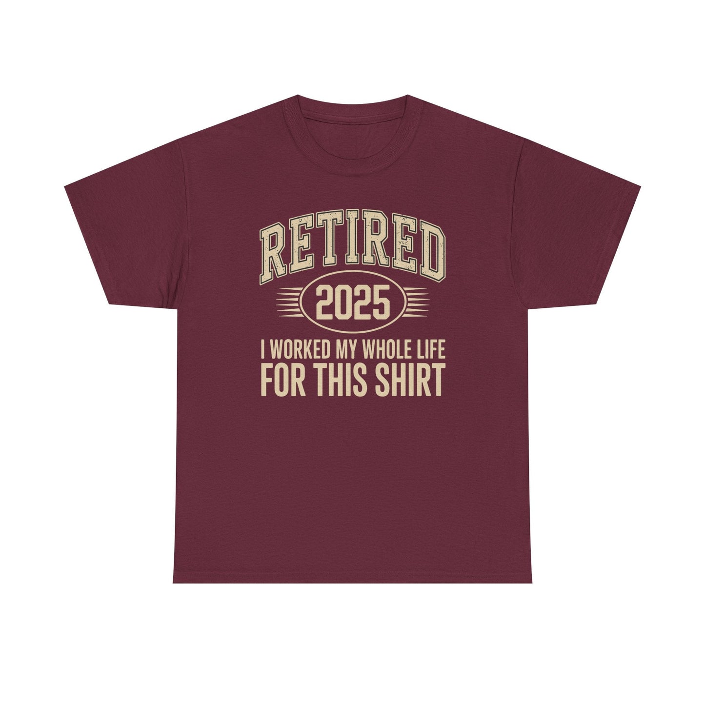 Retired 2025 Worked My Whole Life for This Shirt