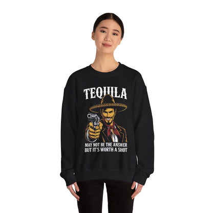 Tequila May Not Be The Answer But It's Worth A Shot Sweatshirt