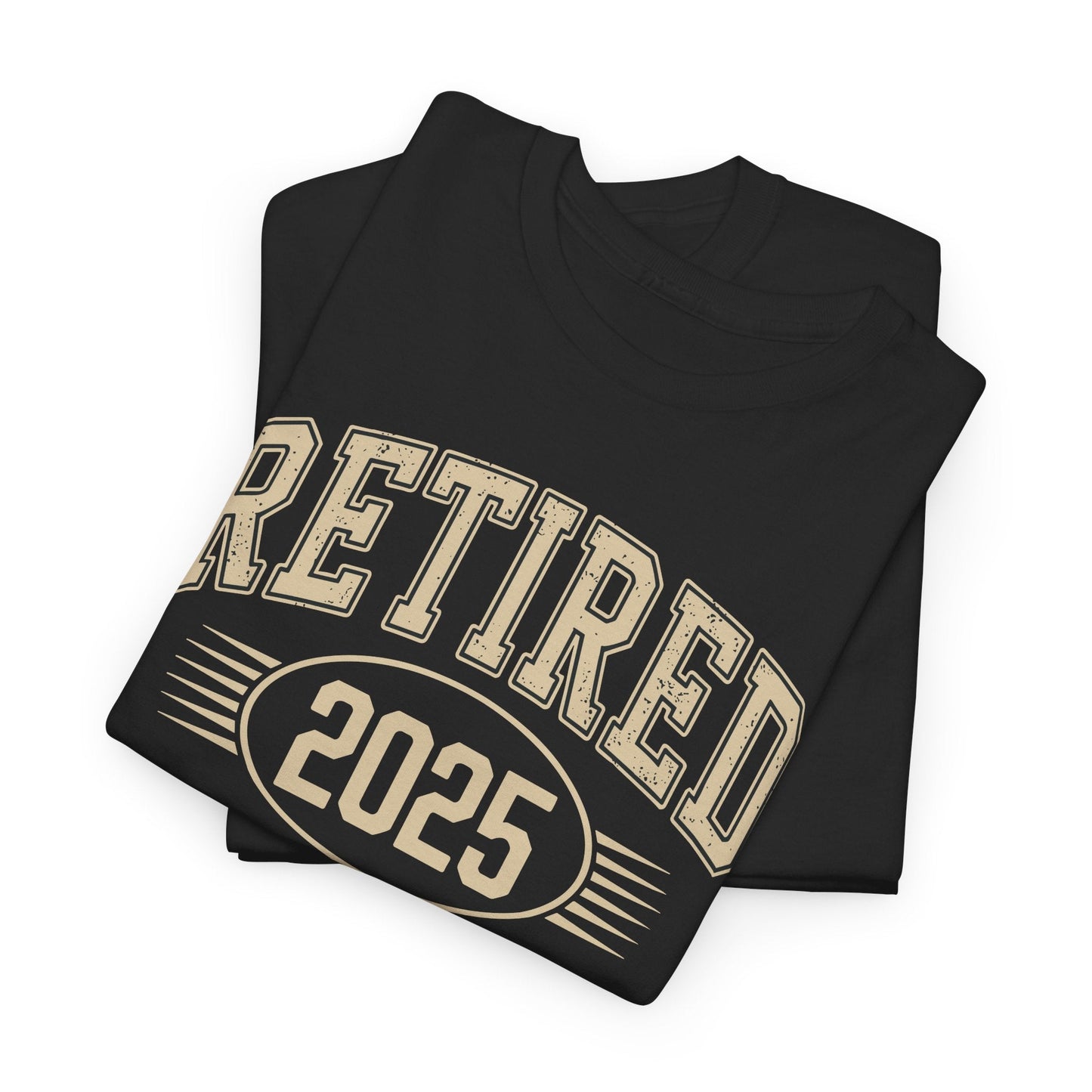 Retired 2025 Worked My Whole Life for This Shirt