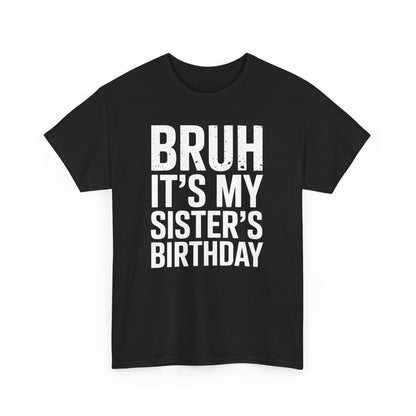 Funny Bruh It's My Sister's Birthday Bday Sarcastic Brother T-Shirt