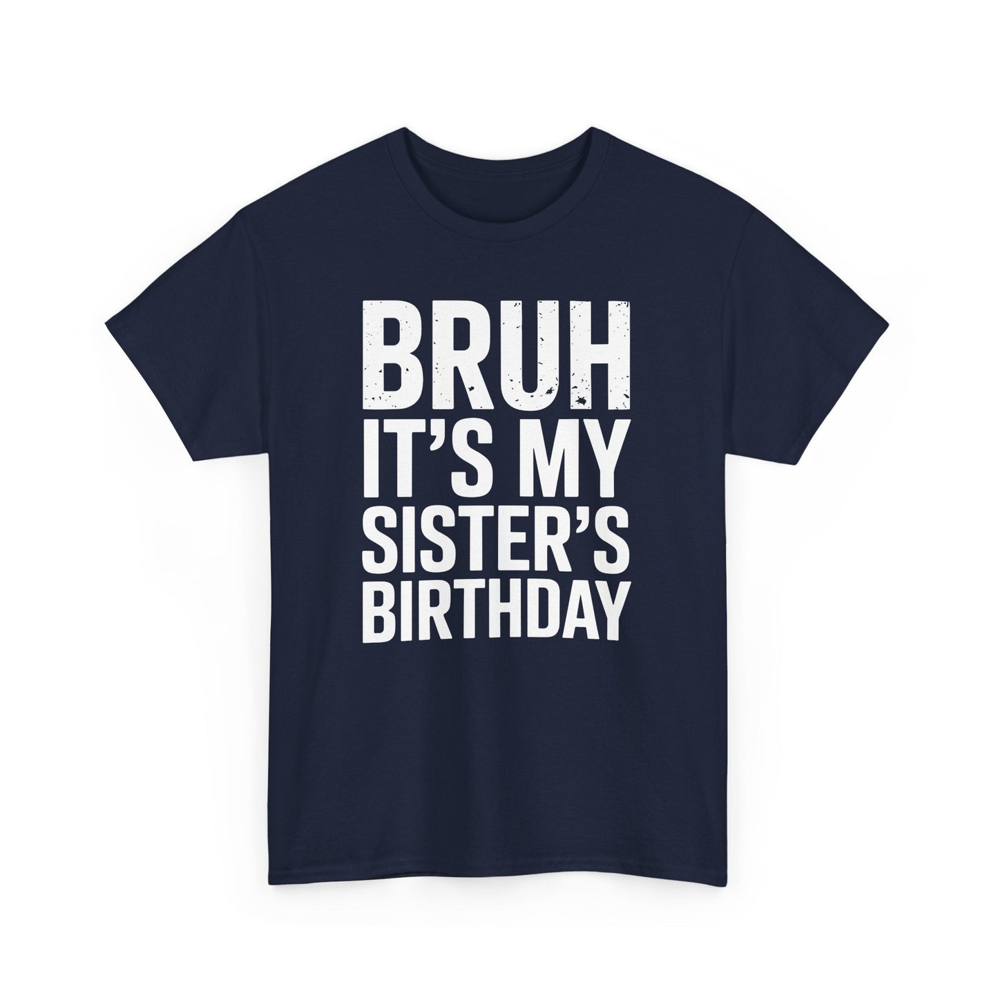 Funny Bruh It's My Sister's Birthday Bday Sarcastic Brother T-Shirt