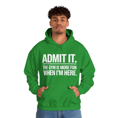 Funny Gym Hoodie Admit it the gym is more fun when I'm here Hoodie