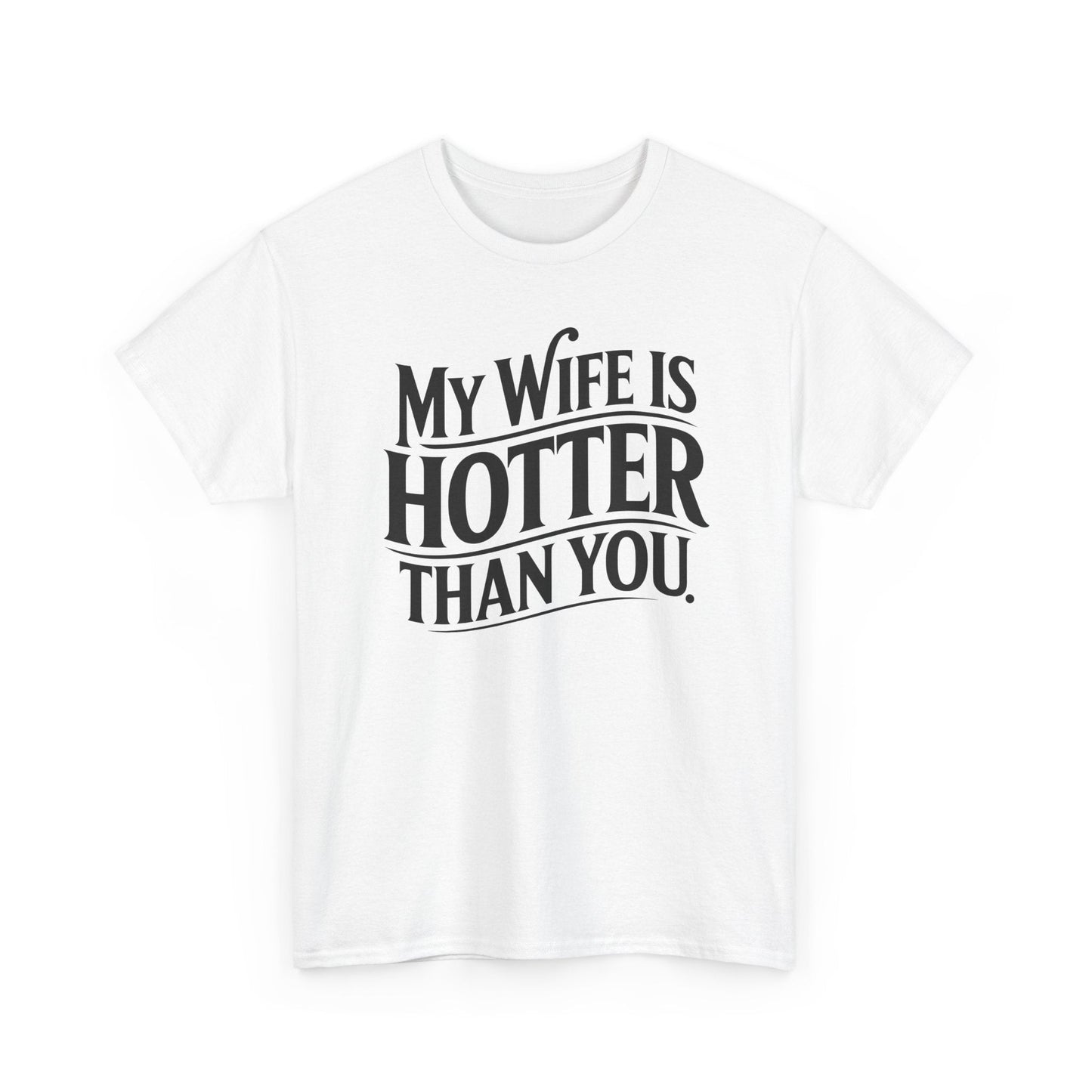 Funny My Wife Is Hotter Than You Sarcastic Saying T-Shirt