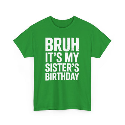 Funny Bruh It's My Sister's Birthday Bday Sarcastic Brother T-Shirt