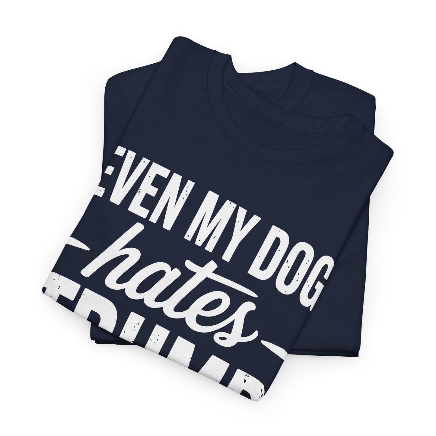 Even My Dog Hates Trump Anti President Donald Trump T-shirt