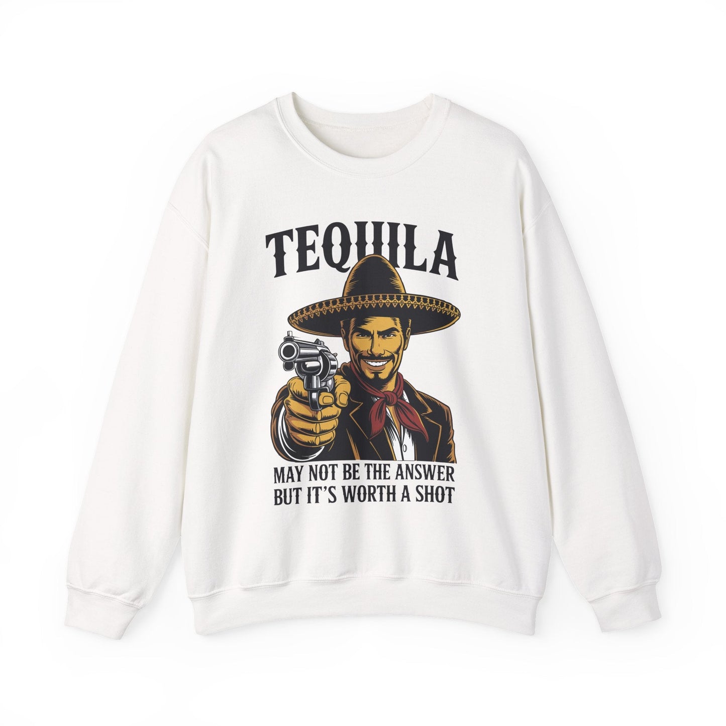 Tequila May Not Be The Answer But It's Worth A Shot Sweatshirt
