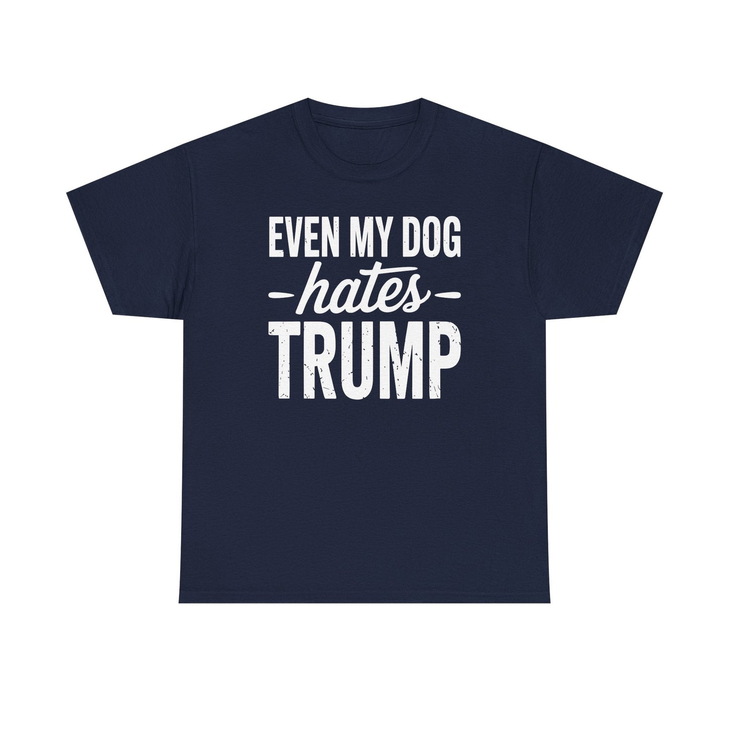 Even My Dog Hates Trump Anti President Donald Trump T-shirt