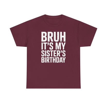 Funny Bruh It's My Sister's Birthday Bday Sarcastic Brother T-Shirt