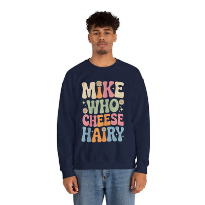 Funny Mike Who Cheese Hairy Sarcastic Meme Sweatshirt