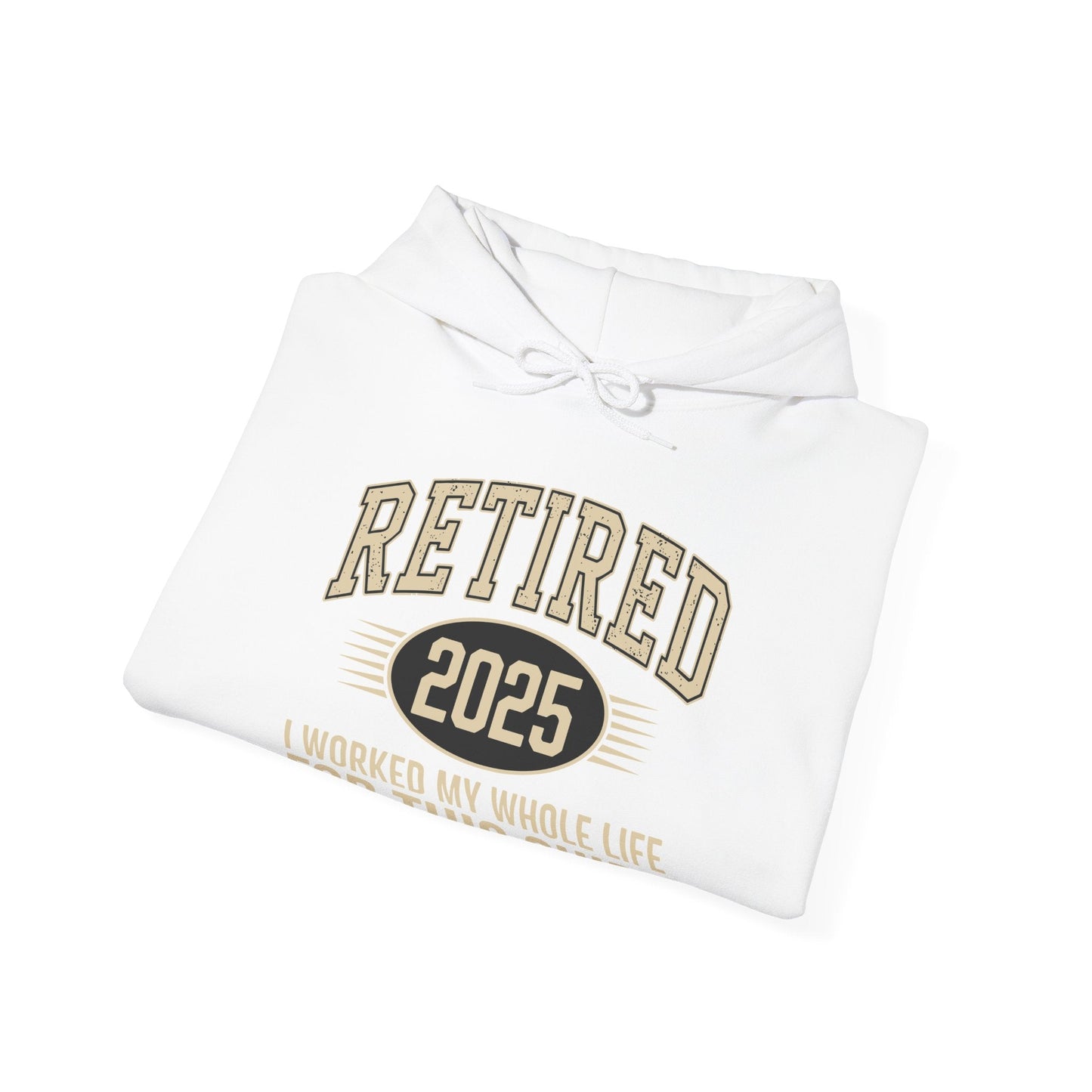Retired 2025 Worked My Whole Life for This Hoodie