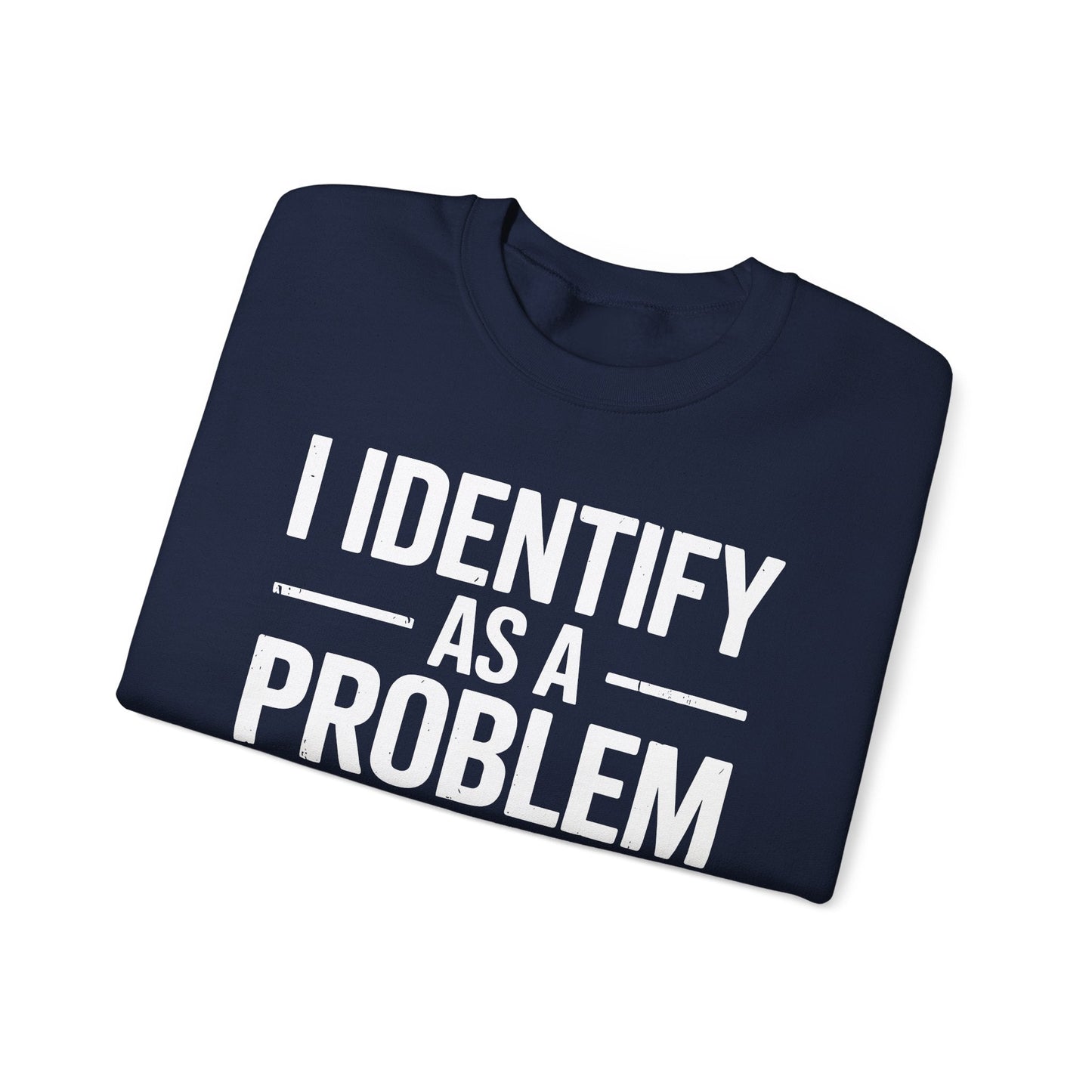 Funny I Identify As A Problem Sarcastic Sweatshirt