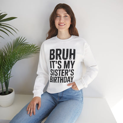 Funny Bruh It's My Sister's Birthday Bday Sarcastic Brother Sweatshirt