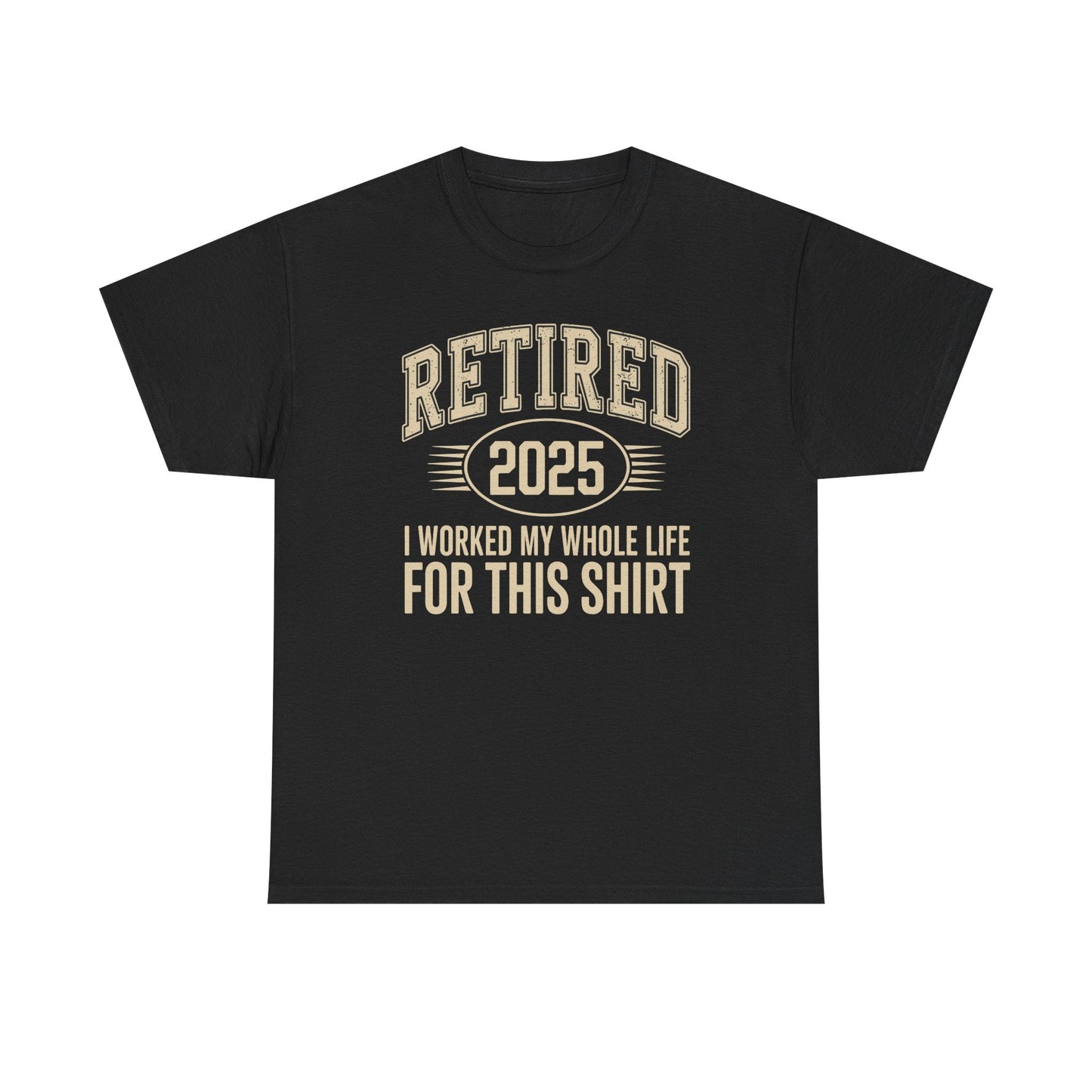 Retired 2025 Worked My Whole Life for This Shirt