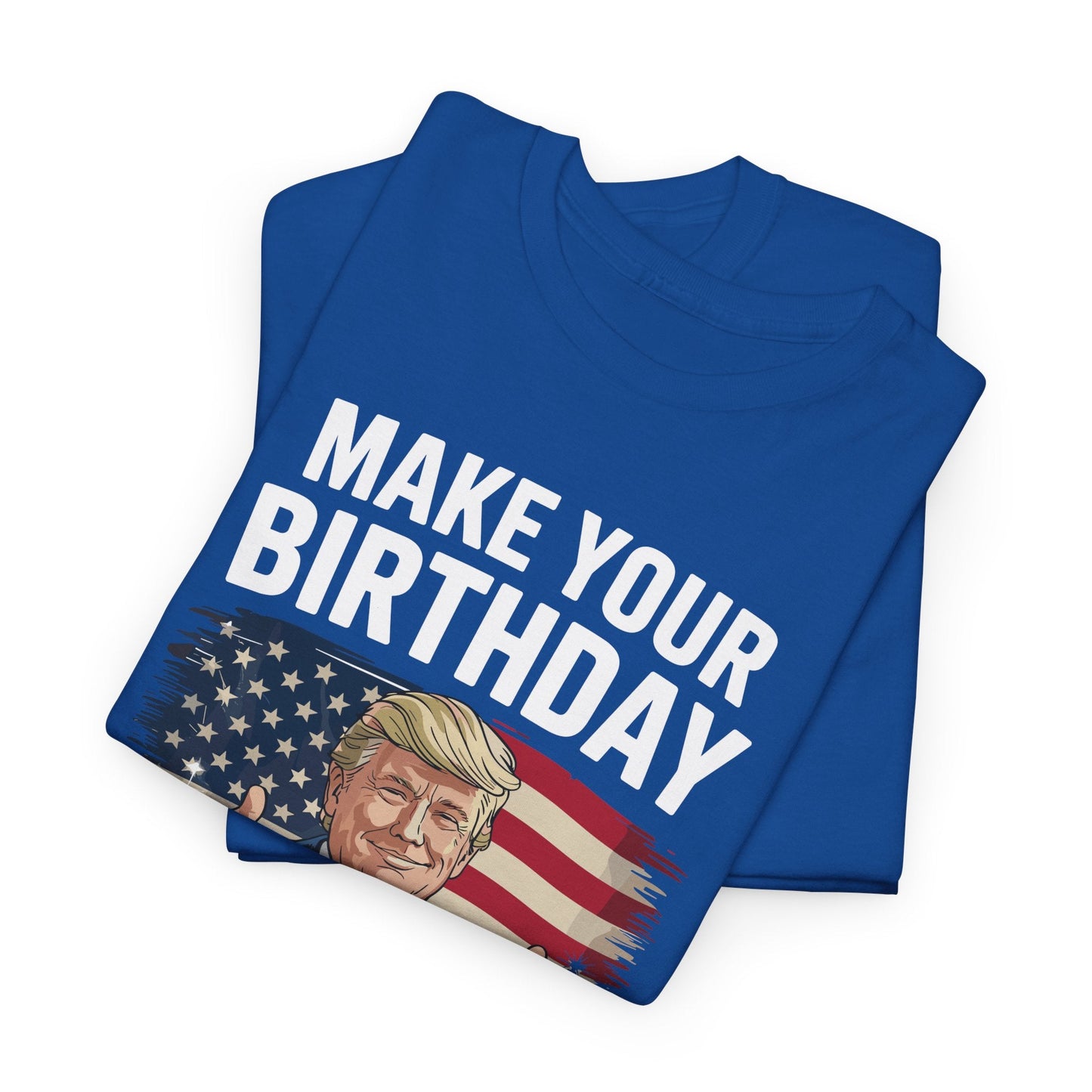 Make Your Birthday Great Again, Trump Fan Birthday Gift T-Shirt